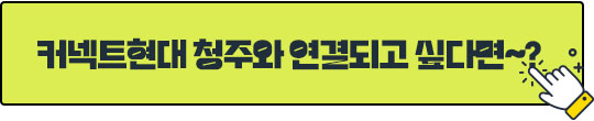 커넥트현대 청주와 연결되고 싶다면~?