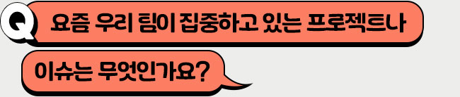 요즘 우리 팀의 가장 큰 이슈는 무엇인가요?