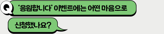 ‘응원합니다’ 이벤트에는 어떤 마음으로 신청했나요?
